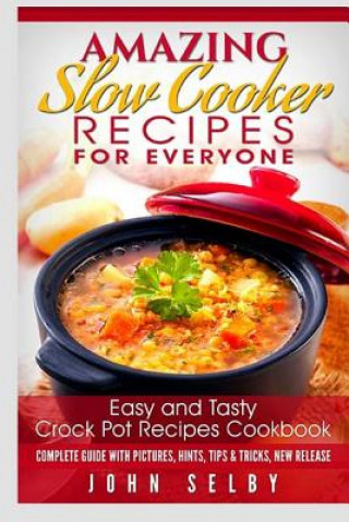 Amazing Slow Cooker Recipes for Everyone: Easy and Tasty Crock Pot Recipes Cookbook