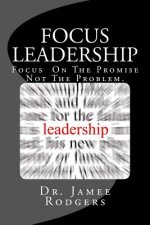 Focus Leadership: Focus On The Promise Not The Problem