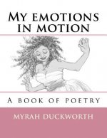 My emotions in motion: A book of poetry