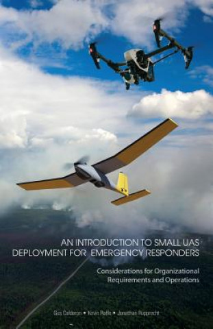 An Introduction to Small UAS Deployment for Emergency Responders: Considerations for Organizational Requirements and Operations