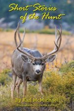 Short Stories of the Hunt: Recollections and Fictions From the Swamps of Georgia to the Mountains of Wyoming