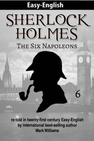 Sherlock Holmes re-told in twenty-first century Easy-English: The Six Napoleons (British-English Edition)
