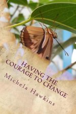 Having The Courage To Change: The Journey To Accomplish Change
