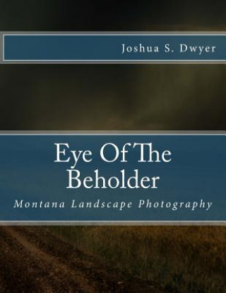 Eye Of The Beholder: Montana Landscape Photography