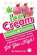 Ice Cream Cannabis Creations: Frozen Yogurt, Sorbet, Gelato & Milkshake Recipes That Will Get You High