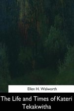 The Life and Times of Kateri Tekakwitha