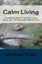 Calm Living: A Natural Way to Balance Your Mind and Life Through Meditation