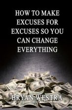 How To Make Excuses For Excuses So You Can Change Everything