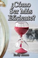?Cómo Ser Más Eficiente?: Soluciones Prácticas Que Mejorarán Tus Capacidades