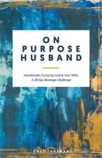 On Purpose Husband: Intentionally Pursuing God & Your Wife: A 28 Day Marriage Challenge