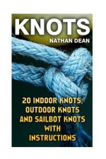 Knots: 20 Indoor Knots, Outdoor Knots And Sailbot Knots With Instructions