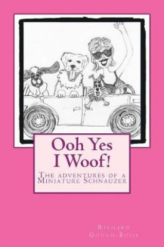 Ooh Yes I Woof!: The adventures of a Miniature Schnauzer