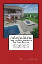 South Carolina Real Estate Wholesaling Residential Real Estate Investor & Commercial Real Estate Investing: Learn to Buy Real Estate Finance & Find Wh
