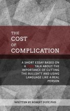 The Cost of Complication: A Short Essay Based on a TEDx Talk about the Importance of Cutting the Bullsh*t and Using Language Like a Real Person