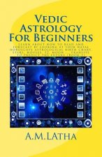 Vedic Astrology For Beginners: Learn about how to read and forecast by looking at your natal horoscope astrological birth chart, stars, houses, 12, m
