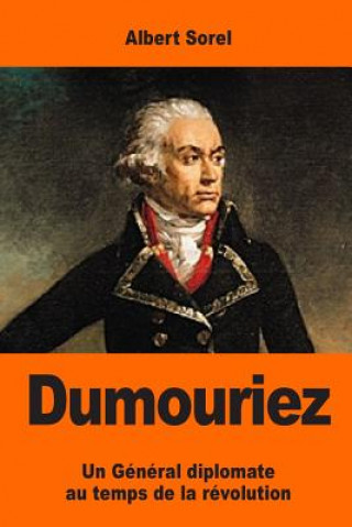 Dumouriez: Un Général diplomate au temps de la révolution
