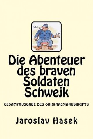 Die Abenteuer des braven Soldaten Schwejk: Gesamtausgabe des Originalmanuskripts von Jaroslav Hasek