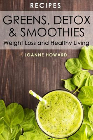 Recipes: Greens, Detox, & Smoothies For Weight Loss And Healthy Living.