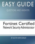 Easy Guide: Fortinet Certified Network Security Administrator: Questions and Answers