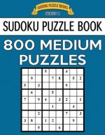 Sudoku Puzzle Book, 800 MEDIUM Puzzles: Single Difficulty Level For No Wasted Puzzles