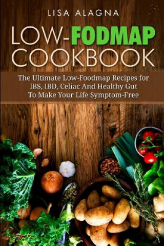 Low-FODMAP Cookbook: The Ultimate Low-Foodmap Recipes for IBS, IBD, Celiac And Healthy Gut To Make Your Life Symptom-Free