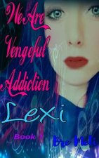 We Are Vengeful Addiction: Lexi
