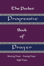 The Pocket Progressive Book of Prayer: Morning Prayer Evening Prayer Night Prayer