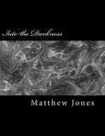 Into the Darkness: Poems about trauma, love, loss, family, abuse and survival