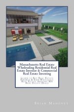 Massachusetts Real Estate Wholesaling Residential Real Estate Investor & Commercial Real Estate Investing: Learn to Buy Real Estate Finance & Find Who