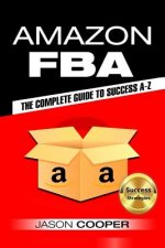 Amazon FBA: Complete Guide to Amazon FBA Success A-Z