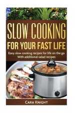 Slow Cooking For Your Fast Life: Easy slow cooking recipes for life on the go. With additional salad recipes.