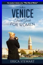 Venice: The Complete Insider's Guide For Women Traveling to Venice: Travel Italy Europe Guidebook (Europe Italy General Short