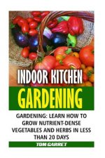 Indoor Kitchen Gardening: Learn How to Grow Nutrient-Dense Vegetables and Herbs in Less Than 20 days