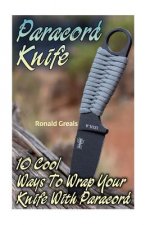 Paracord Knife: 10 Cool Ways To Wrap Your Knife With Paracord: (Paracord Projects, For Bug Out Bags, Survival Guide, Hunting, Fishing)