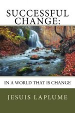 Successful Change: : In A World That IS Change