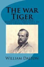 The war Tiger: Adventures and wonderful fortunes of the young Sea Chief
