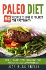 Paleo Diet: 50 Recipes to Lose 10 Pounds the First Month - The Ultimate Paleo Meal Plan for Weight Loss Guaranteed