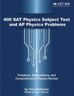 400 SAT Physics Subject Test and AP Physics Problems: Problems, Explanations, and Comprehensive Physics Review