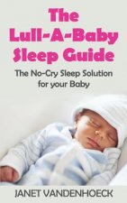 The Lull-A-Baby Sleep Guide 1: Part 1: The No-Cry Sleep Solution for your Baby