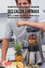 43 Recettes de Repas pour la Prévention des calculs rénaux: Mangez de mani?re intelligente et épargnez-vous la douleur des calculs rénaux pour toujour