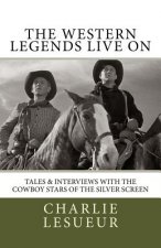 The Western Legends Live on: Tales and Interviews with the Cowboy Stars of the Silver Screen