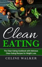 Clean Eating: The Clean Eating Cookbook with Delicious Clean Eating Recipes for Weight Loss