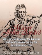 Major John André: The Life and Death of the Famous British Spymaster during the Revolutionary War