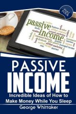 Passive Income: Incredible Ideas of How to Make Money While You Sleep, Part Four