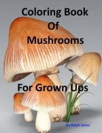 Coloring Book Of Mushrooms: Pictures Of Mushrooms For Grown UPs