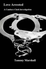 Love Arrested: A Candace Clark Investigation Vol. 1