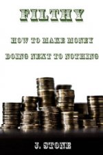 Filthy: How to Make Money Doing Next to Nothing