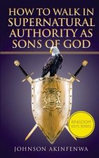 How To Walk In Supernatural Authority As Sons of God