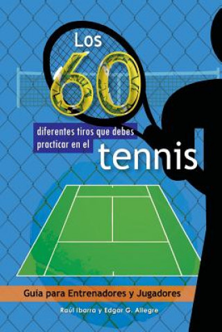 Los 60 diferentes tiros que debes practicar en el tenis: Guía para Entrenadores y Jugadores