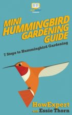 Mini Hummingbird Gardening Guide: 7 Steps to Hummingbird Gardening